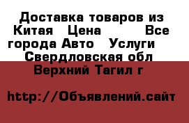 Доставка товаров из Китая › Цена ­ 100 - Все города Авто » Услуги   . Свердловская обл.,Верхний Тагил г.